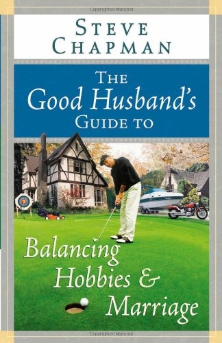 The Good Husband's Guide to Balancing Hobbies and Marriage (Chapman, Steve)