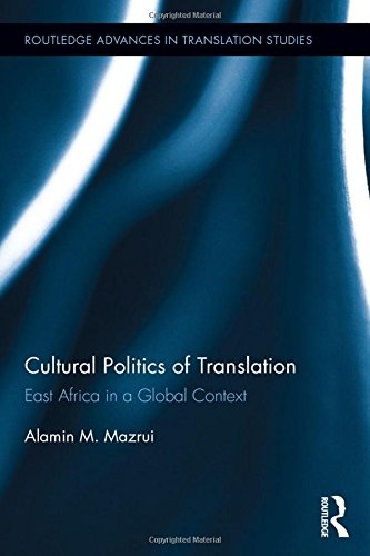 Cultural Politics of Translation: East Africa in a Global Context (Routledge Advances in Translation and Interpreting Studies)