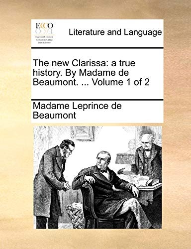 The new Clarissa: a true history. By Madame de Beaumont. ... Volume 1 of 2