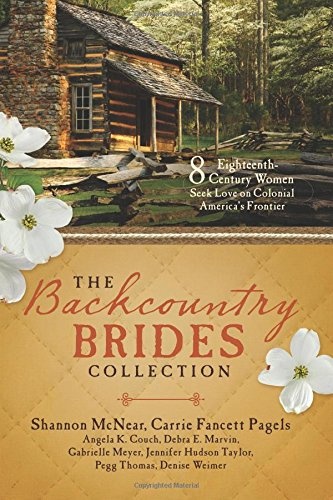 The Backcountry Brides Collection: Eight 18th Century Women Seek Love on Colonial Americaâs Frontier
