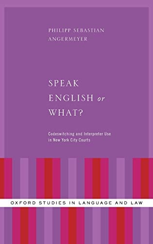 Speak English or What?: Codeswitching and Interpreter Use in New York City Courts (Oxford Studies in Language and Law)