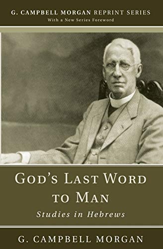 God's Last Word to Man: Studies in Hebrews (G. Campbell Morgan Reprint)