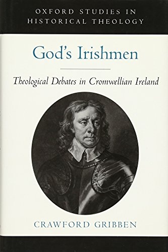 God's Irishmen: Theological Debates in Cromwellian Ireland (Oxford Studies in Historical Theology)