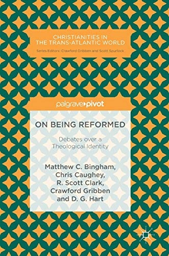 On Being Reformed: Debates over a Theological Identity (Christianities in the Trans-Atlantic World)