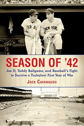 Season of '42: Joe D., Teddy Ballgame, and Baseball's Fight to Survive a Turbulent First Year of War