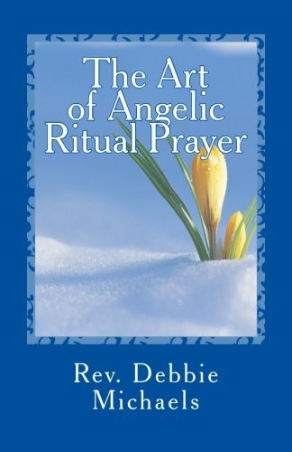 The Art of Angelic Ritual Prayer: Manifesting Miracles