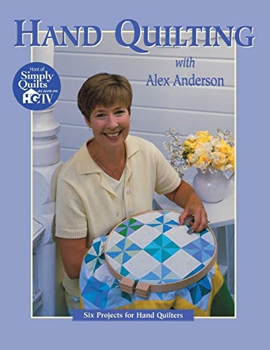 Hand Quilting with Alex Anderson: Six Projects for First-Time Hand Quilters (Quilting Basics S)