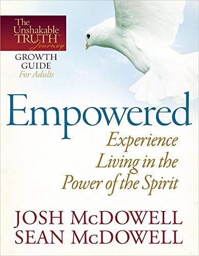 Empowered--Experience Living in the Power of the Spirit (The Unshakable Truth Journey Growth Guides)