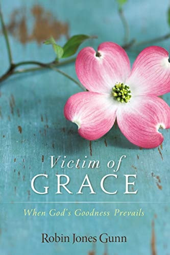Victim of Grace: When Godâs Goodness Prevails