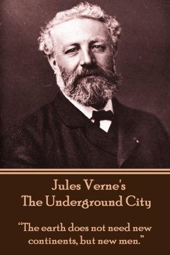Jules Verne's The Underground City: “The earth does not need new continents, but new men.”