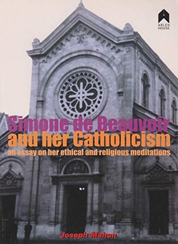 Simone de Beauvoir and her Catholicism: An Essay on her Ethical and Religious Meditations