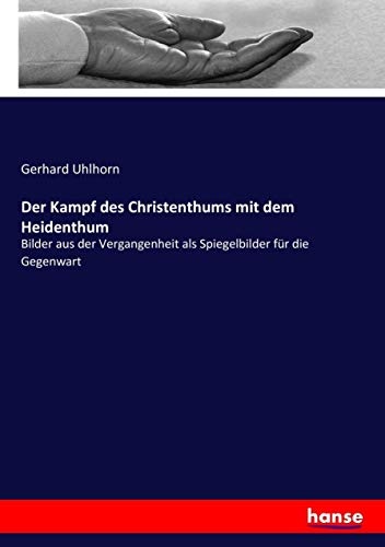Der Kampf des Christenthums mit dem Heidenthum: Bilder aus der Vergangenheit als Spiegelbilder fÃ¼r die Gegenwart (German Edition)