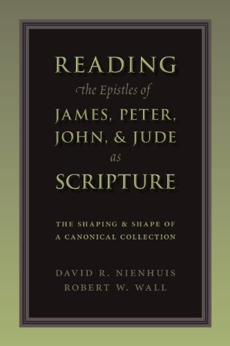 Reading the Epistles of James, Peter, John & Jude as Scripture: The Shaping and Shape of a Canonical Collection