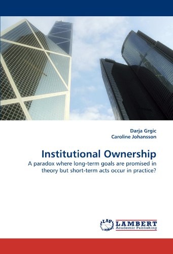 Institutional Ownership: A paradox where long-term goals are promised in theory but short-term acts occur in practice?