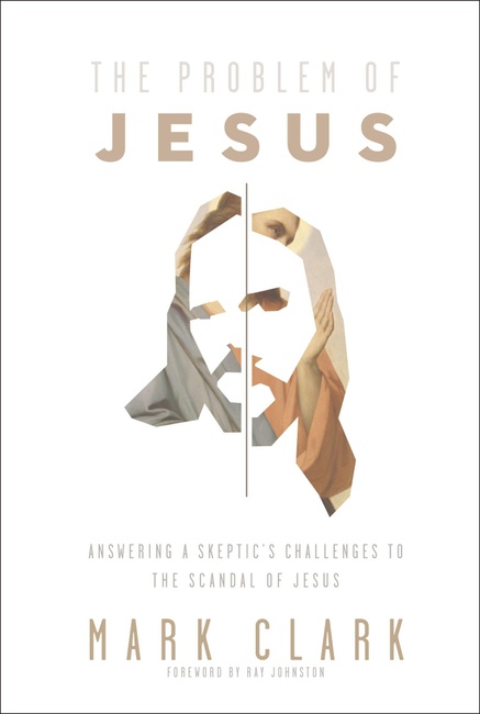 The Problem of Jesus: Answering a Skeptic’s Challenges to the Scandal of Jesus