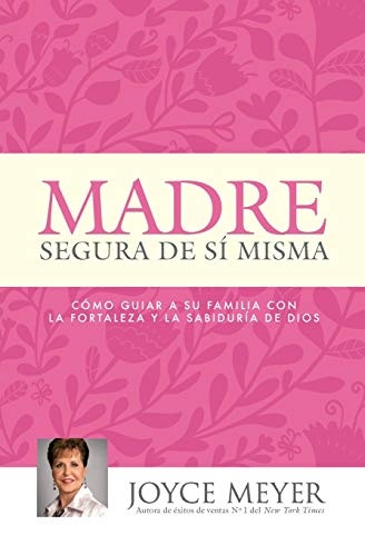 Madre Segura de sÃ­ Misma: Como Guiar A Su Familia Con la Fortaleza y la Sabiduria de Dios (Spanish Edition)