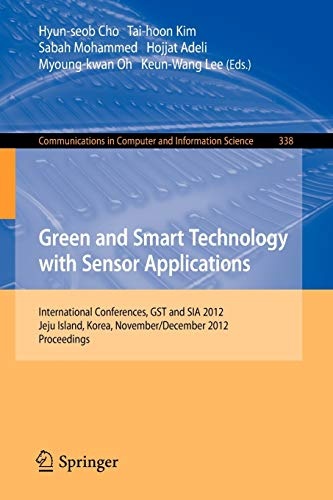 Green and Smart Technology with Sensor Applications: International Conferences, GST and SIA 2012, Jeju Island, Korea, November 28-December 2, 2012. ... in Computer and Information Science, 338)