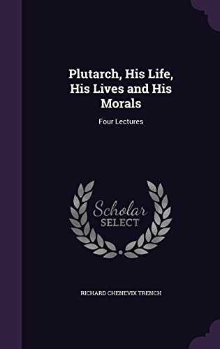 Plutarch, His Life, His Lives and His Morals: Four Lectures