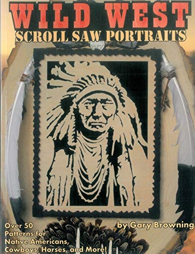 Wild West Scroll Saw Portraits: Over 50 Patterns for Native Americans, Cowboys, Horses, and More! (Fox Chapel Publishing) Includes Buffalo Bill, Sitting Bull, Butch Cassidy, a Bison, a Mustang, & More