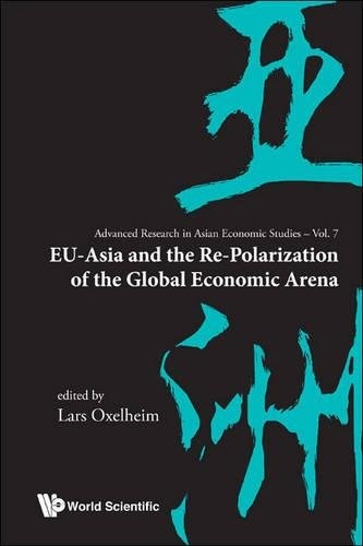 EU-Asia and the Re-Polarization of the Global Economic Arena (Advanced Research on Asian Economy and Economies of Other Continents)