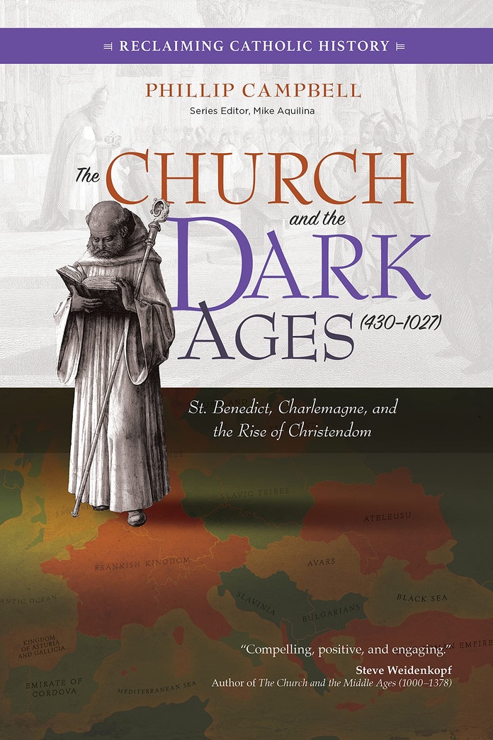 The Church and the Dark Ages (430–1027): St. Benedict, Charlemagne, and the Rise of Christendom (Reclaiming Catholic History)