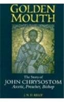 Golden Mouth: The Story of John ChrysostomâAscetic, Preacher, Bishop