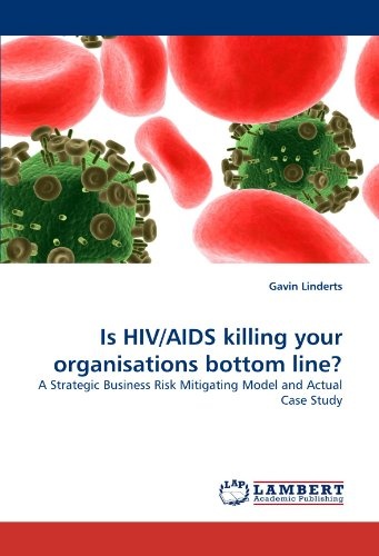 Is HIV/AIDS killing your organisations bottom line?: A Strategic Business Risk Mitigating Model and Actual Case Study
