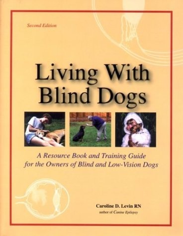 Living With Blind Dogs: A Resource Book and Training Guide for the Owners of Blind and Low-Vision Dogs, Second Edition