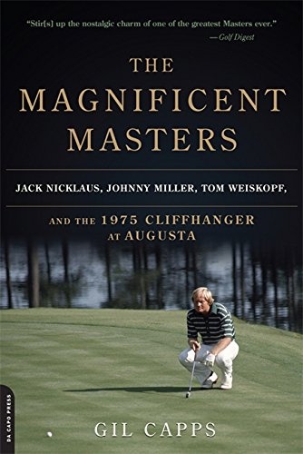 The Magnificent Masters: Jack Nicklaus, Johnny Miller, Tom Weiskopf, and the 1975 Cliffhanger at Augusta