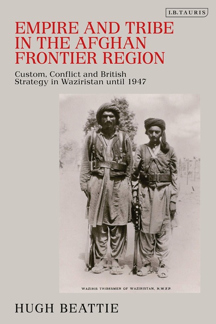 Empire and Tribe in the Afghan Frontier Region: Custom, Conflict and British Strategy in Waziristan until 1947