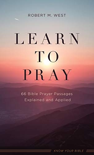 Learn to Pray: 66 Bible Prayer Passages Explained and Applied