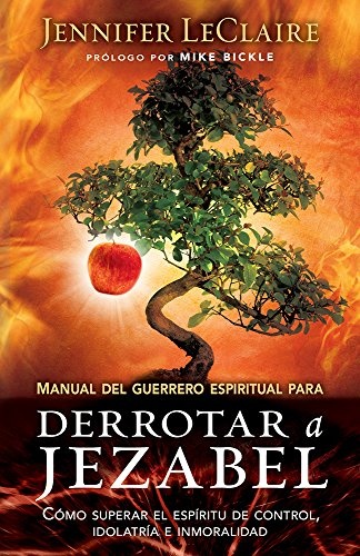 Manual del guerrero espiritual para derrotar a Jezabel: CÃ³mo superar el espÃ­ritu de control, idolatrÃ­a e inmoralidad (Spanish Edition)
