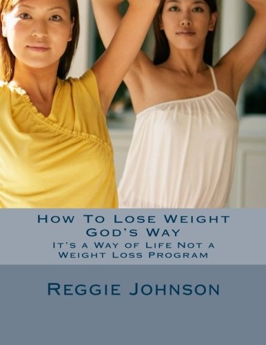How To Lose Weight God's Way: It's a Way of Life Not a Weight Loss Program