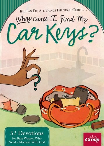 If I can Do All Things Through ChristÂ Why Can't I Find My Car Keys?: 52 Devotions for Busy Women Who Need a Moment With God