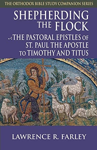 Shepherding the Flock: The Pastoral Epistles of Saint Paul the Apostle to Timothy and to Titus (Orthodox Bible Study Companion)