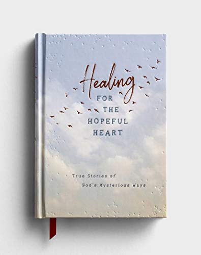 Healing for the Hopeful Heart: True Stories of God's Mysterious Ways