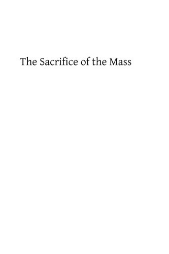 The Sacrifice of the Mass: An Explanation of Its Doctrine, Rubrics and Prayers