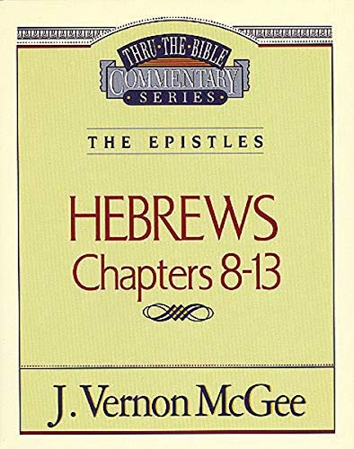 Thru the Bible Commentary: Hebrews Chapters 8-13
