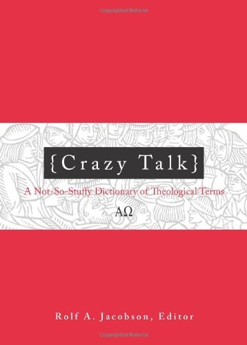Crazy Talk: A Not-so-stuffy Dictionary of Theological Terms