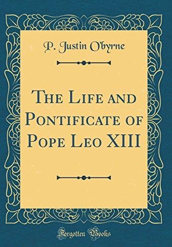 The Life and Pontificate of Pope Leo XIII (Classic Reprint)