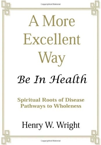A More Excellent Way: Be in Health: Pathways of Wholeness, Spiritual Roots of Disease