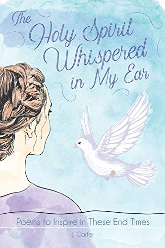 The Holy Spirit Whispered in My Ear: A Book of Poems to Inspire and Encourage