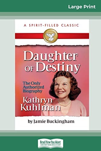 Daughter of Destiny: The Authorized Biography of Kathryn Kuhlman (16pt Large Print Edition)