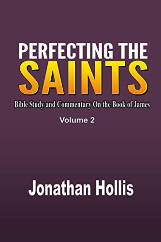 Perfecting the Saints: Bible Study and Commentary On the Book of James (2)
