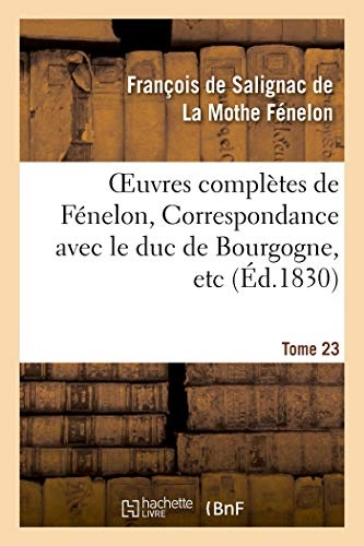 Oeuvres complÃ¨tes de FÃ©nelon, Tome XXIII. Correspondance avec le duc de Bourgogne, etc (Litterature) (French Edition)