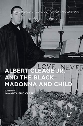 Albert Cleage Jr. and the Black Madonna and Child (Black Religion/Womanist Thought/Social Justice)