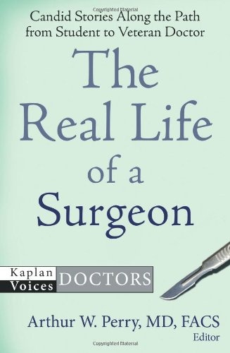 The Real Life of a Surgeon: Candid Stories Along the Path from Student to Veteran Doctor (Kaplan Voices: Doctors Series)