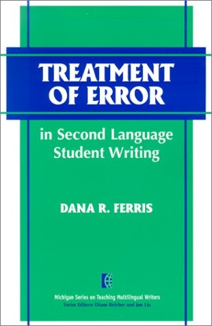 Treatment of Error in Second Language Student Writing (The Michigan Series on Teaching Multilingual Writers)
