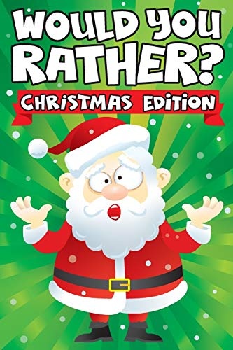 Would you Rather? Christmas Edition: A Fun Family Activity Book for Boys and Girls Ages 6, 7, 8, 9, 10, 11, and 12 Years Old - Stocking Stuffers for ... Christmas Gifts (Stocking Stuffer Ideas)