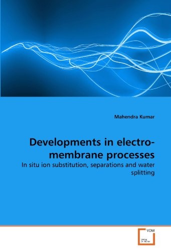 Developments in electro-membrane processes: In situ ion substitution, separations and water splitting